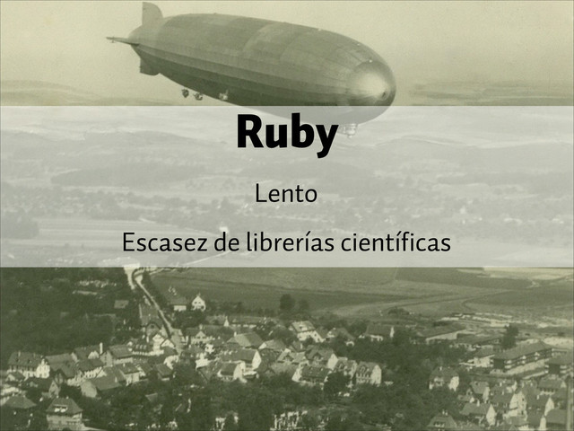 Ruby
Lento
Escasez de librerías científicas
