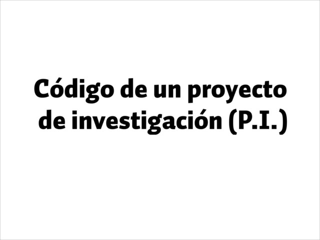 Código de un proyecto
de investigación (P.I.)
