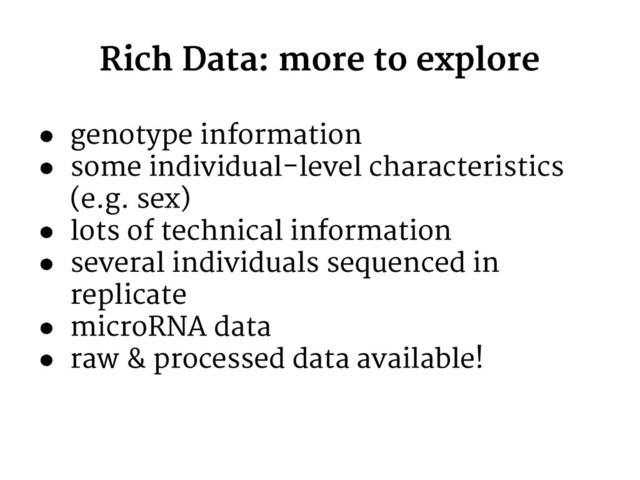 Rich Data: more to explore
● genotype information
● some individual-level characteristics
(e.g. sex)
● lots of technical information
● several individuals sequenced in
replicate
● microRNA data
● raw & processed data available!
