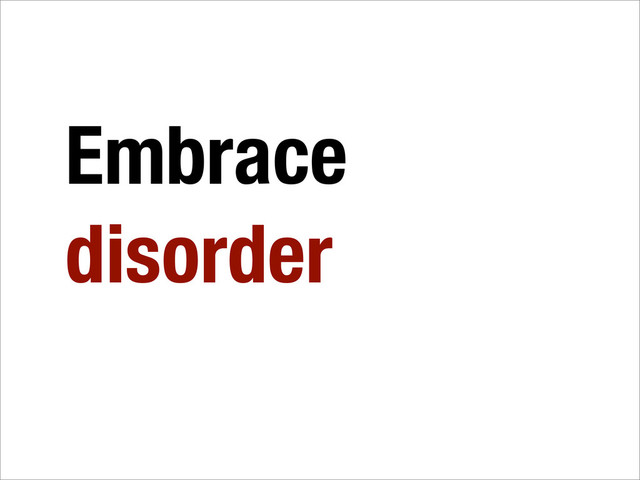 Embrace
disorder
