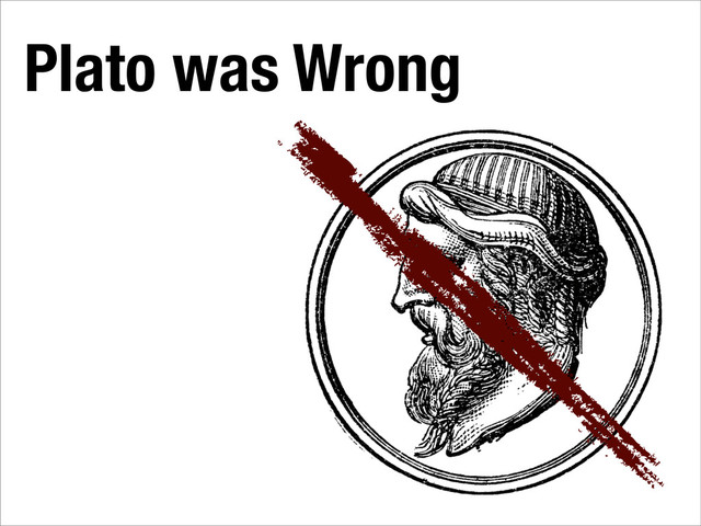 Plato was Wrong
