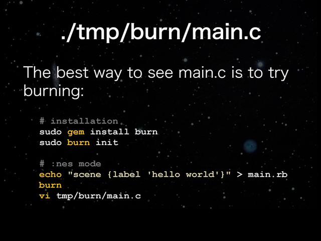 UNQCVSONBJOD
# installation
sudo gem install burn
sudo burn init
# :nes mode
echo "scene {label 'hello world'}" > main.rb
burn
vi tmp/burn/main.c
5IFCFTUXBZUPTFFNBJODJTUPUSZ
CVSOJOH
