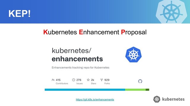 KEP!
Kubernetes Enhancement Proposal
https://git.k8s.io/enhancements
