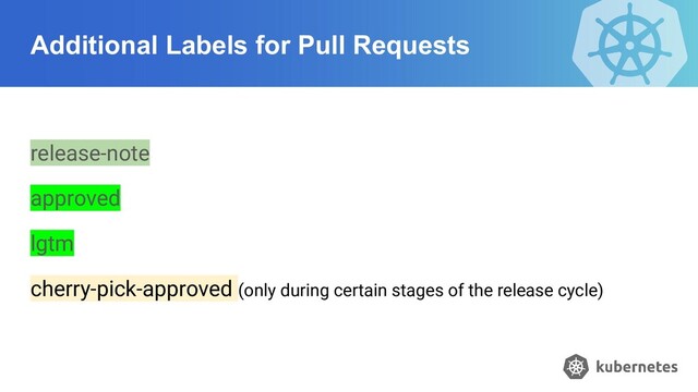 Additional Labels for Pull Requests
release-note
approved
lgtm
cherry-pick-approved (only during certain stages of the release cycle)
