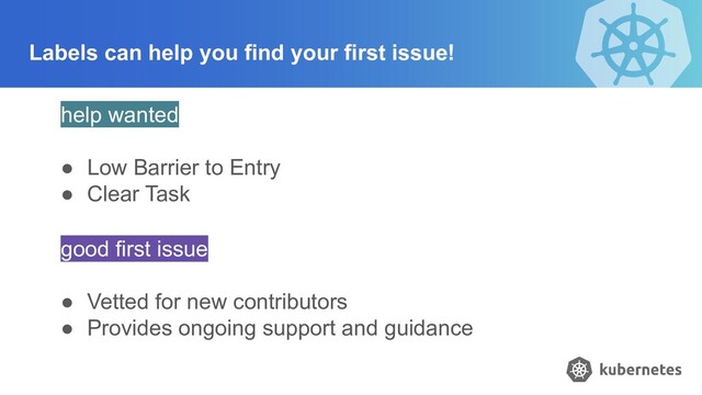 Labels can help you find your first issue!
help wanted
● Low Barrier to Entry
● Clear Task
good first issue
● Vetted for new contributors
● Provides ongoing support and guidance
