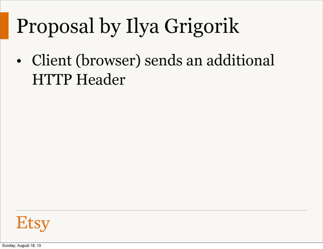 Proposal by Ilya Grigorik
• Client (browser) sends an additional
HTTP Header
Sunday, August 18, 13
