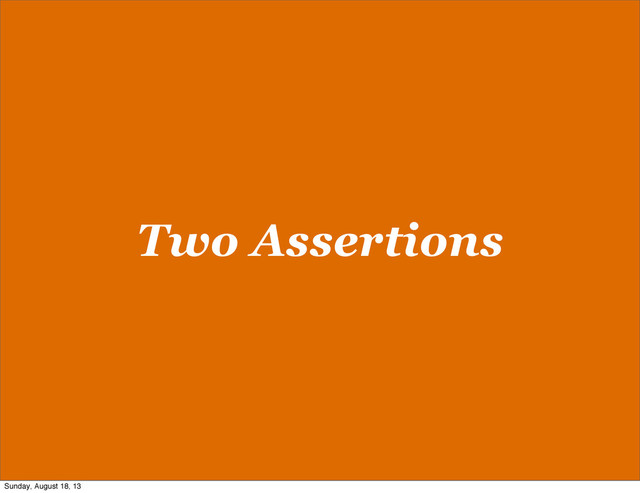 Two Assertions
Sunday, August 18, 13
