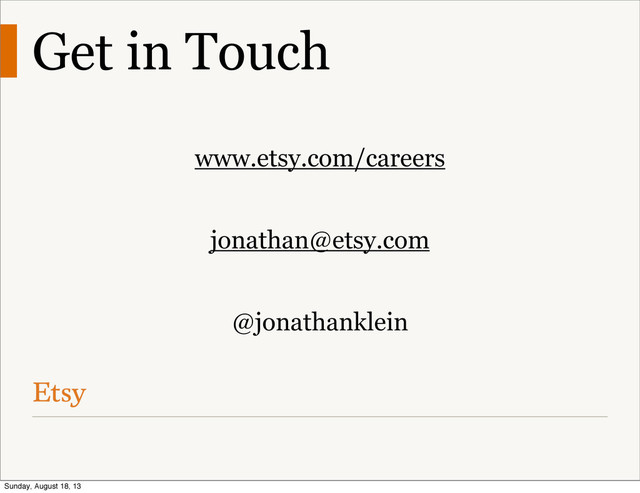 Get in Touch
www.etsy.com/careers
jonathan@etsy.com
@jonathanklein
Sunday, August 18, 13

