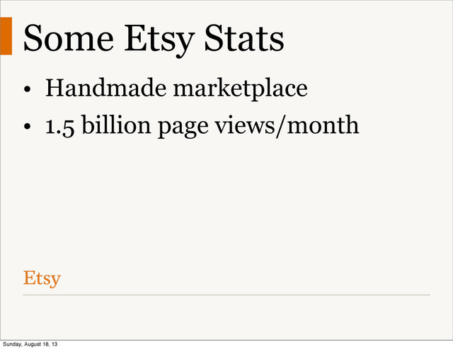 Some Etsy Stats
• Handmade marketplace
• 1.5 billion page views/month
Sunday, August 18, 13
