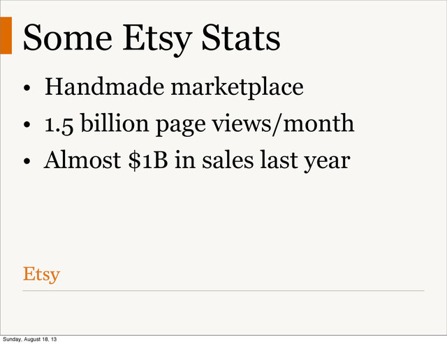 Some Etsy Stats
• Handmade marketplace
• 1.5 billion page views/month
• Almost $1B in sales last year
Sunday, August 18, 13
