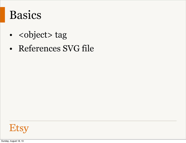 Basics
•  tag
• References SVG file
Sunday, August 18, 13
