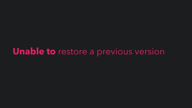 Unable to restore a previous version
