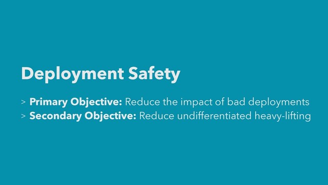 Deployment Safety


> Primary Objective: Reduce the impact of bad deployments


> Secondary Objective: Reduce undifferentiated heavy-lifting
