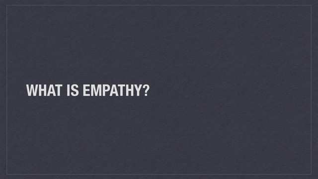WHAT IS EMPATHY?
