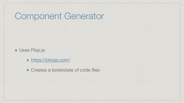 Component Generator
Uses Plop.js 

https://plopjs.com/

Creates a boilerplate of code ﬁles
