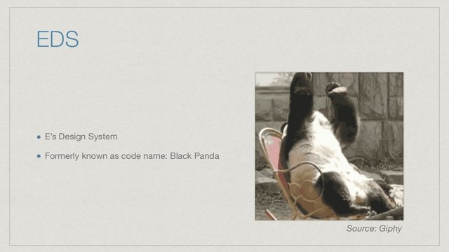 EDS
E’s Design System

Formerly known as code name: Black Panda
Source: Giphy
