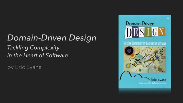 Domain-Driven Design
Tackling Complexity
in the Heart of Software
by Eric Evans
