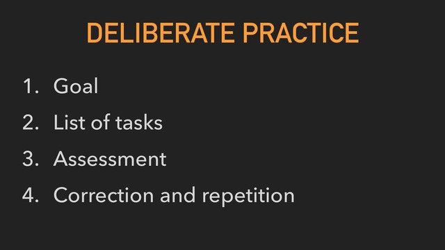 1. Goal
2. List of tasks
3. Assessment
4. Correction and repetition
DELIBERATE PRACTICE
