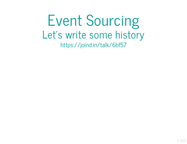 1/101
Event Sourcing
Let's write some history
https://joind.in/talk/6bf57
