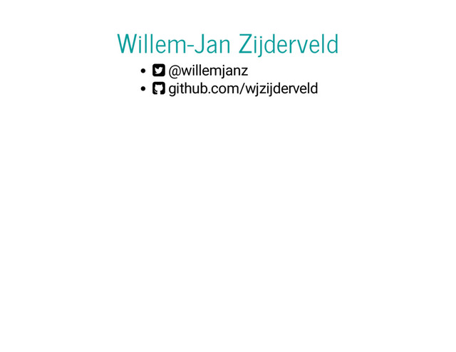 Willem-Jan Zijderveld
@willemjanz
github.com/wjzijderveld


