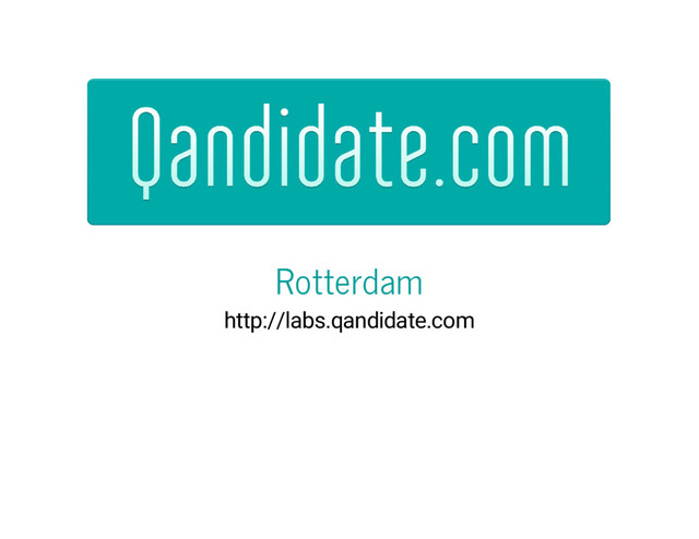 Rotterdam
http://labs.qandidate.com

