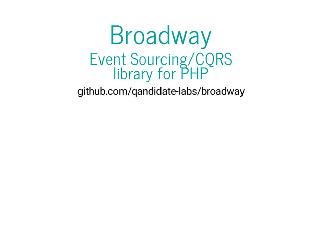 Broadway
Event Sourcing/CQRS
library for PHP
github.com/qandidate-labs/broadway
