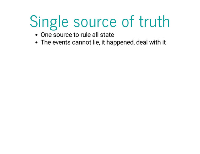 Single source of truth
One source to rule all state
The events cannot lie, it happened, deal with it
