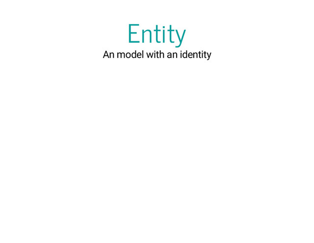 Entity
An model with an identity

