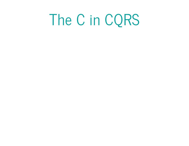 The C in CQRS
