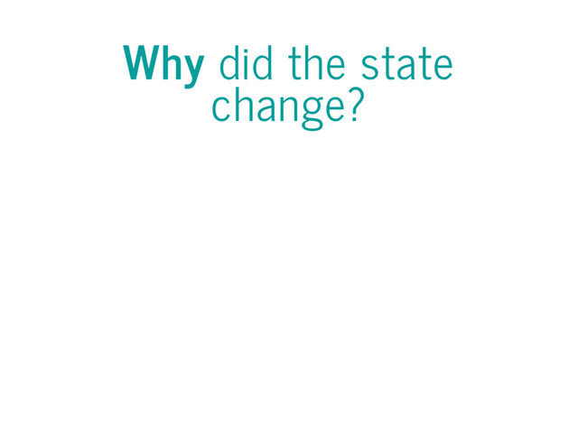 Why did the state
change?
