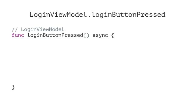 LoginViewModel.loginButtonPressed
// LoginViewModel
func loginButtonPressed() async {
}
