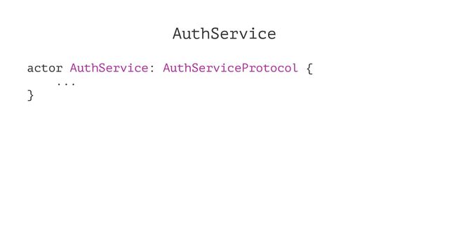AuthService
actor AuthService: AuthServiceProtocol {
...
}
