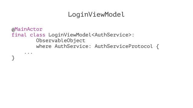 LoginViewModel
@MainActor
final class LoginViewModel:
ObservableObject
where AuthService: AuthServiceProtocol {
...
}
