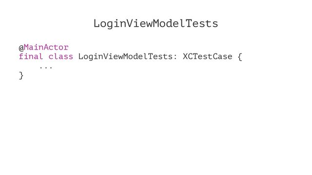 LoginViewModelTests
@MainActor
final class LoginViewModelTests: XCTestCase {
...
}
