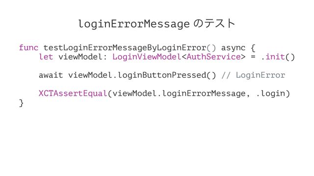 loginErrorMessage ͷςετ
func testLoginErrorMessageByLoginError() async {
let viewModel: LoginViewModel = .init()
await viewModel.loginButtonPressed() // LoginError
XCTAssertEqual(viewModel.loginErrorMessage, .login)
}
