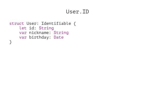 User.ID
struct User: Identifiable {
let id: String
var nickname: String
var birthday: Date
}

