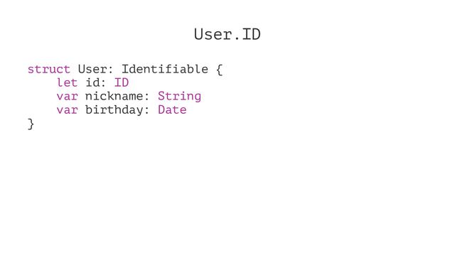 User.ID
struct User: Identifiable {
let id: ID
var nickname: String
var birthday: Date
}
