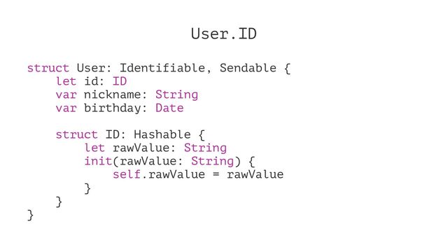 User.ID
struct User: Identifiable, Sendable {
let id: ID
var nickname: String
var birthday: Date
struct ID: Hashable {
let rawValue: String
init(rawValue: String) {
self.rawValue = rawValue
}
}
}
