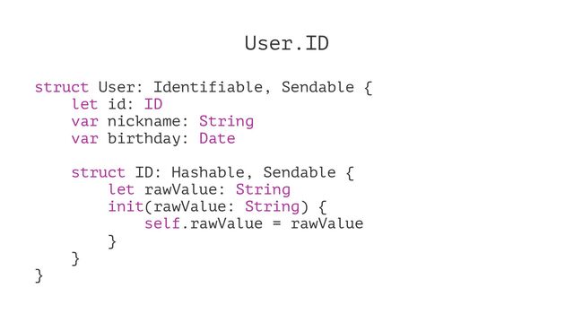 User.ID
struct User: Identifiable, Sendable {
let id: ID
var nickname: String
var birthday: Date
struct ID: Hashable, Sendable {
let rawValue: String
init(rawValue: String) {
self.rawValue = rawValue
}
}
}
