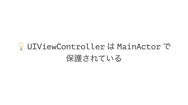 !
UIViewController ͸ MainActor Ͱ
อޢ͞Ε͍ͯΔ
