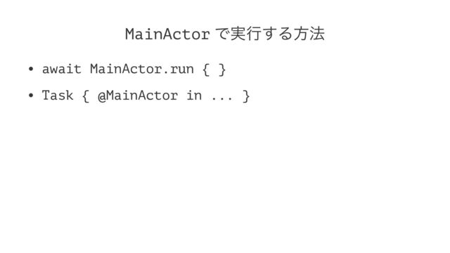 MainActor Ͱ࣮ߦ͢Δํ๏
• await MainActor.run { }
• Task { @MainActor in ... }
