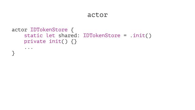actor
actor IDTokenStore {
static let shared: IDTokenStore = .init()
private init() {}
...
}

