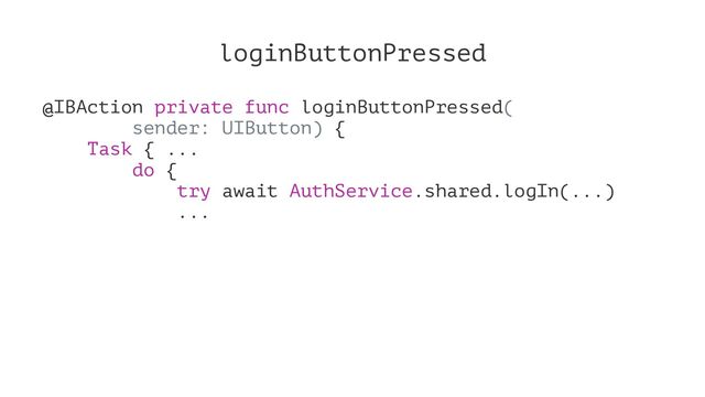 loginButtonPressed
@IBAction private func loginButtonPressed(
sender: UIButton) {
Task { ...
do {
try await AuthService.shared.logIn(...)
...
