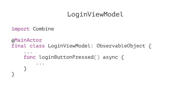 LoginViewModel
import Combine
@MainActor
final class LoginViewModel: ObservableObject {
...
func loginButtonPressed() async {
...
}
}
