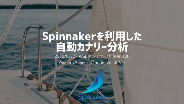 Spinnakerを利用した
自動カナリー分析
8FCΤϯδχΞษڧձ
:PJDIJSP4IJNJ[V!CVEPVHVNJ
