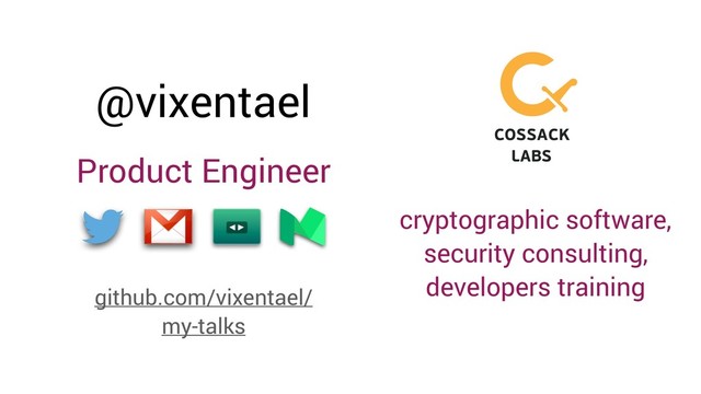 @vixentael
Product Engineer
github.com/vixentael/
my-talks
cryptographic software,
security consulting,
developers training
