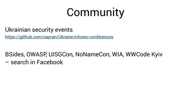 Community
https://github.com/sapran/Ukraine-infosec-conferences
Ukrainian security events
BSides, OWASP, UISGCon, NoNameCon, WIA, WWCode Kyiv
– search in Facebook
