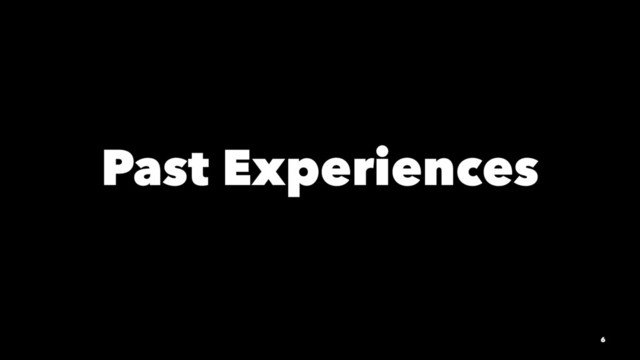 Past Experiences
6
