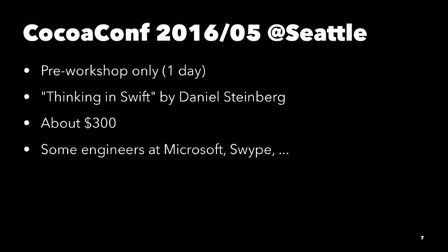 CocoaConf 2016/05 @Seattle
• Pre-workshop only (1 day)
• "Thinking in Swift" by Daniel Steinberg
• About $300
• Some engineers at Microsoft, Swype, ...
7
