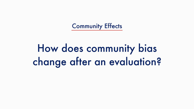 How does community bias
change after an evaluation?
Community Effects
